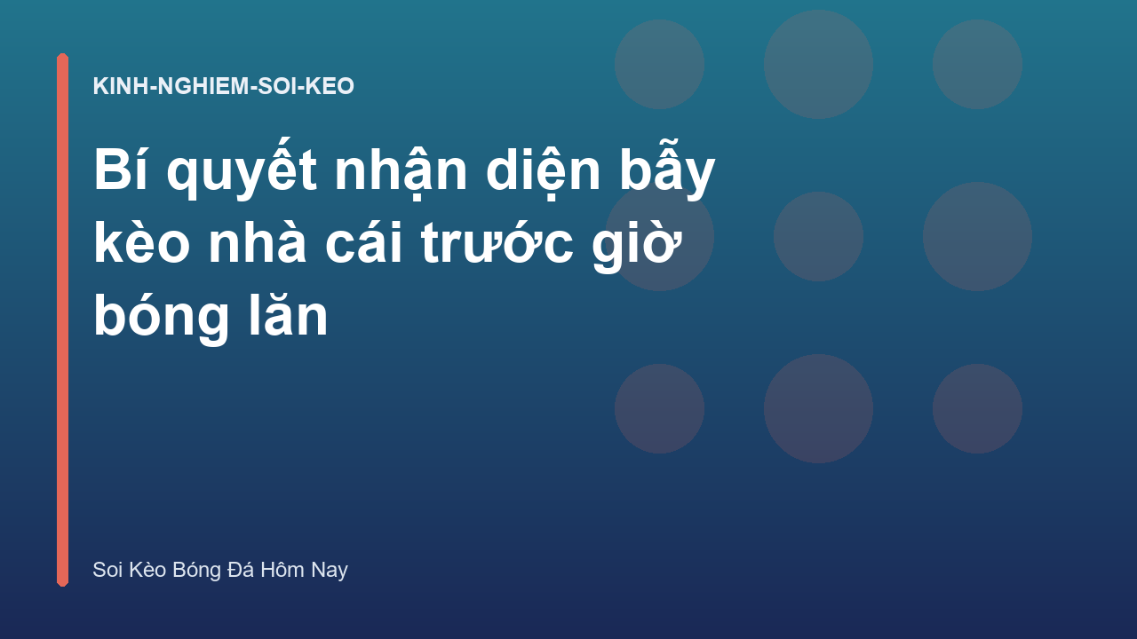 Bí quyết nhận diện bẫy kèo nhà cái trước giờ bóng lăn