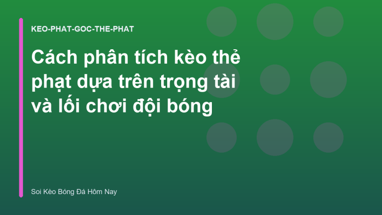 Cách phân tích kèo thẻ phạt dựa trên trọng tài và lối chơi đội bóng