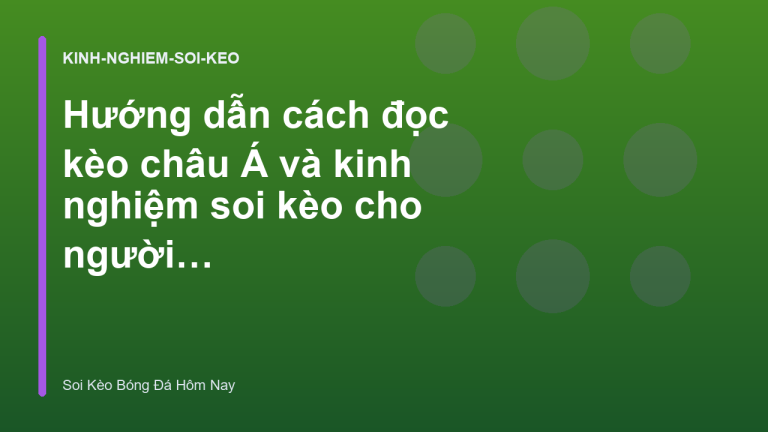 Hướng dẫn cách đọc kèo châu Á và kinh nghiệm soi kèo cho người mới