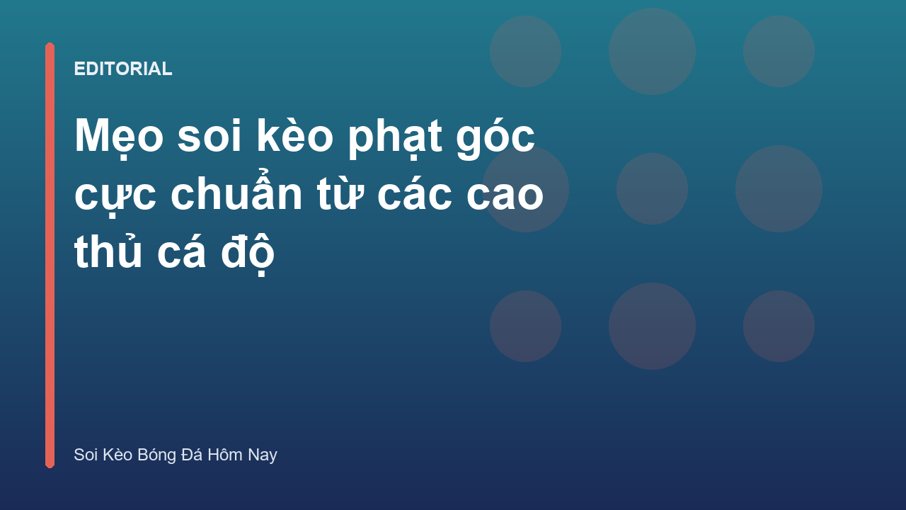 Chuyên gia phân tích mẹo soi kèo phạt góc hiệu quả