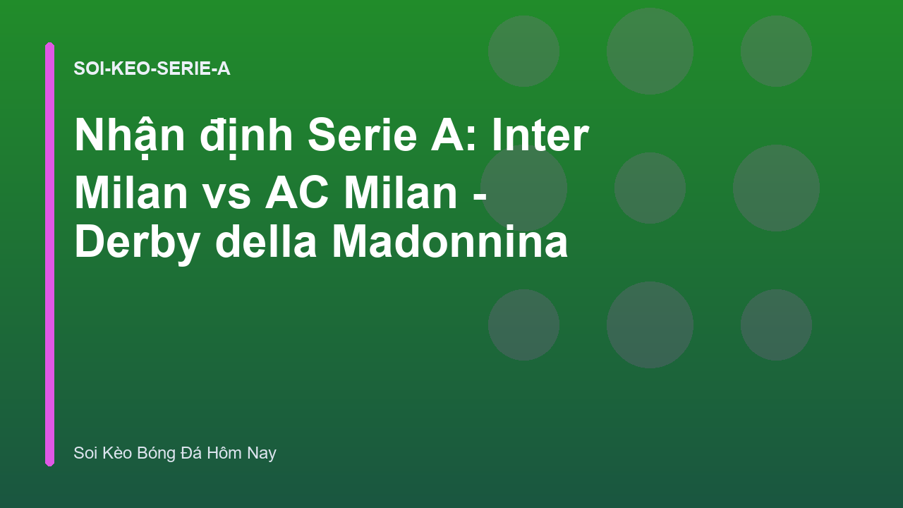 Nhận định Serie A: Inter Milan vs AC Milan - Derby della Madonnina