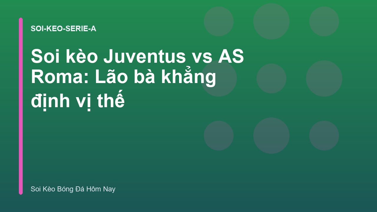 Soi kèo Juventus vs AS Roma: Lão bà khẳng định vị thế